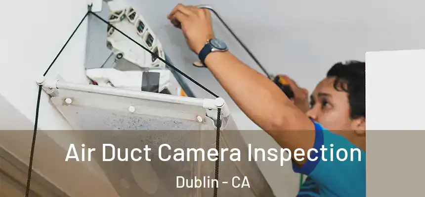  Air Duct Camera Inspection Dublin - CA