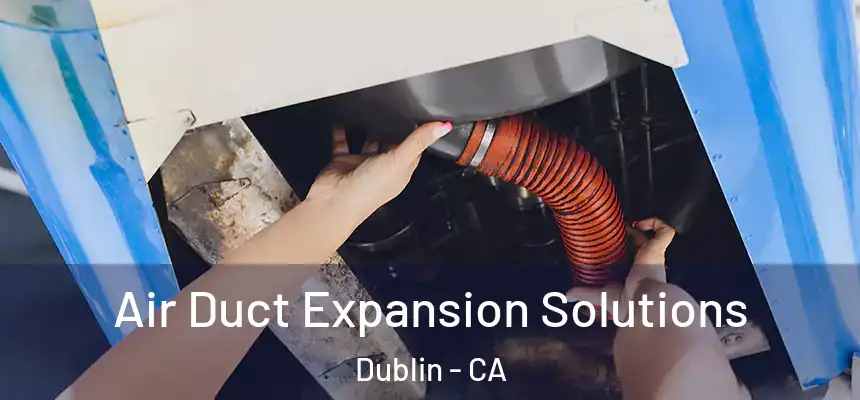 Air Duct Expansion Solutions Dublin - CA