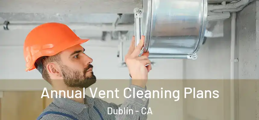 Annual Vent Cleaning Plans Dublin - CA