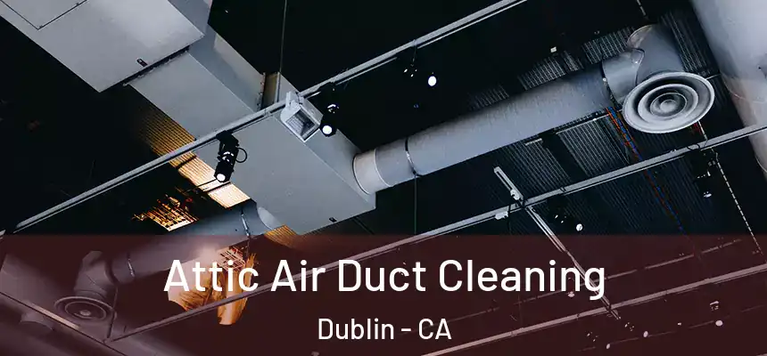  Attic Air Duct Cleaning Dublin - CA