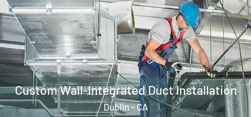 Custom Wall-Integrated Duct Installation Dublin - CA