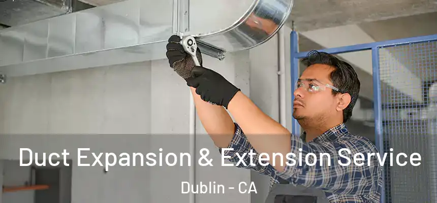  Duct Expansion & Extension Service Dublin - CA