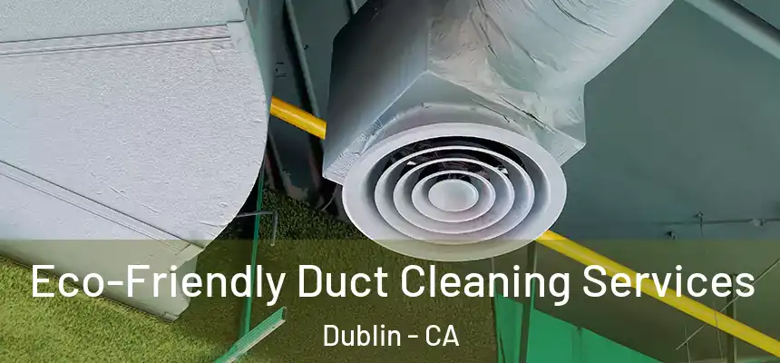 Eco-Friendly Duct Cleaning Services Dublin - CA