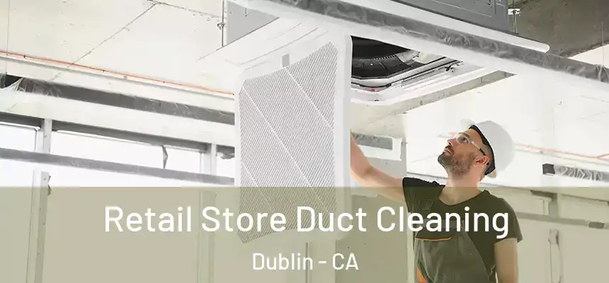 Retail Store Duct Cleaning Dublin - CA