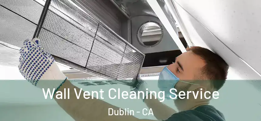 Wall Vent Cleaning Service Dublin - CA